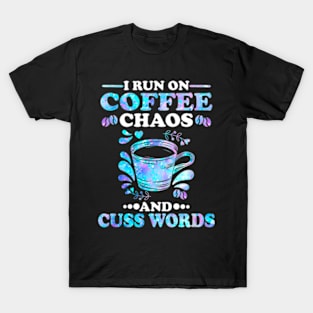 I Run On Coffee Chaos And Cuss Words T-Shirt